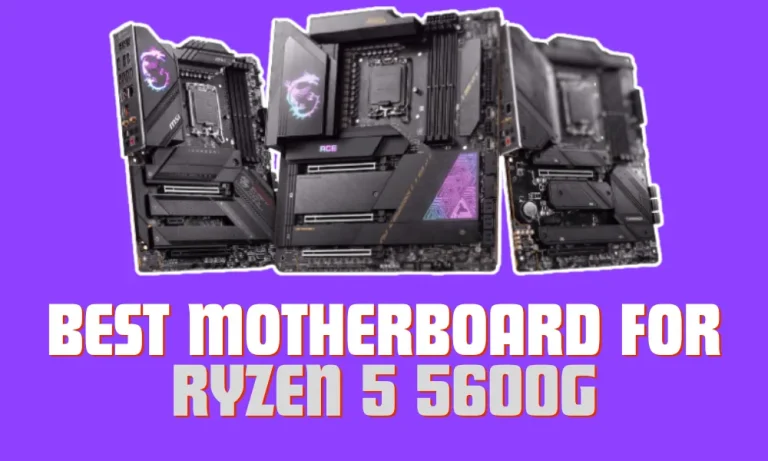 6 Best Motherboard for Ryzen 5 5600G in 2024